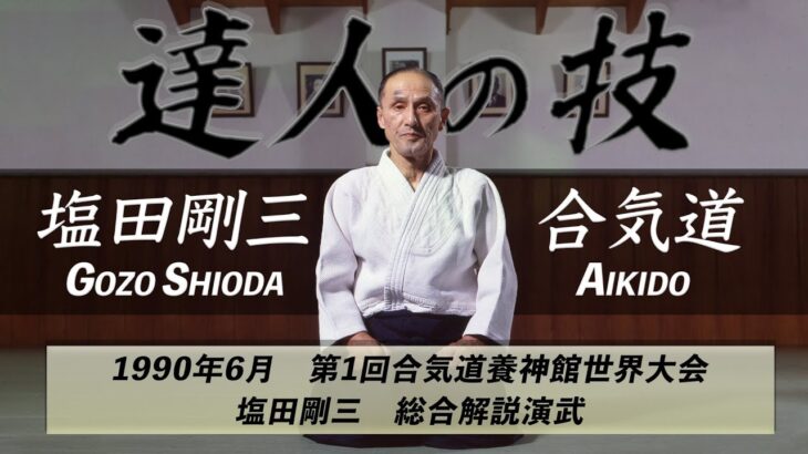 合気道 塩田剛三 AIKIDO GOZO SHIODA 達人の技　1990年6月「第1回合気道養神館世界大会」総合演武解説