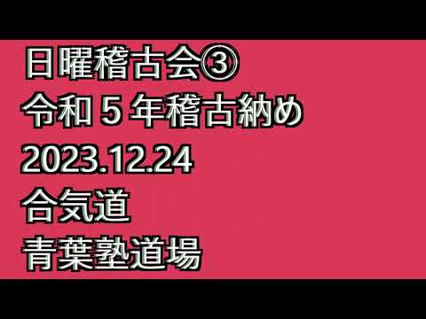 青葉古武術研究会　日曜稽古会③　2023 12 24　合氣道青葉塾道場